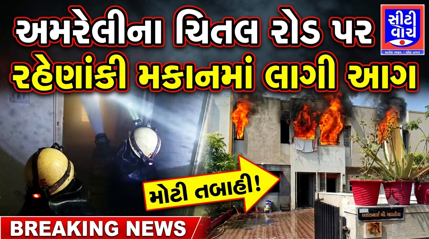 Amreli ના ચિતલ રોડ પર રહેણાંકી મકાનમાં લાગી આગ